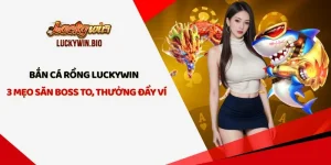 Bắn Cá Rồng Luckywin – 3 Mẹo Săn Boss To, Thưởng Đầy Ví