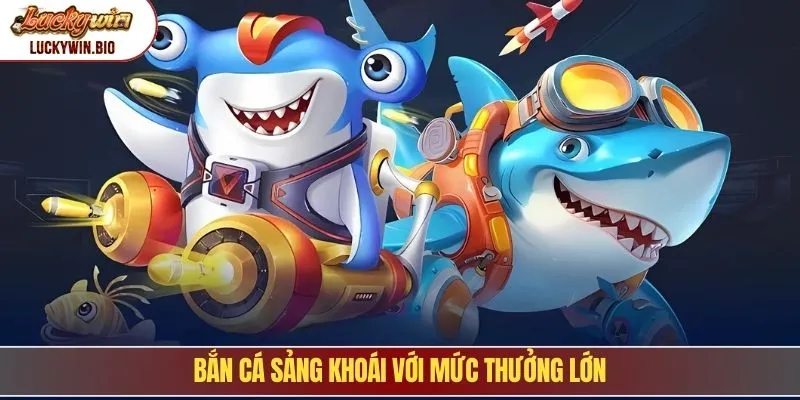 Bắn cá sảng khoái với mức thưởng lớn