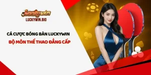 Cá Cược Bóng Bàn Luckywin - Bộ Môn Thể Thao Đẳng Cấp