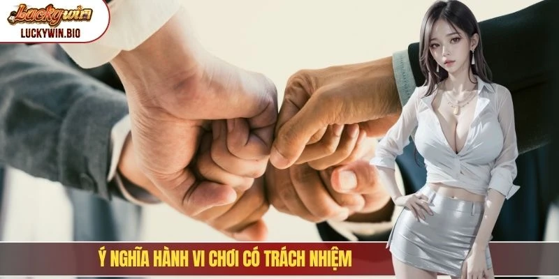 Ý nghĩa hành vi chơi có trách nhiệm