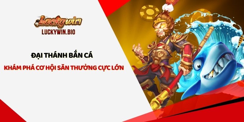 Đại Thánh Bắn Cá - Khám Phá Cơ Hội Săn Thưởng Cực Lớn