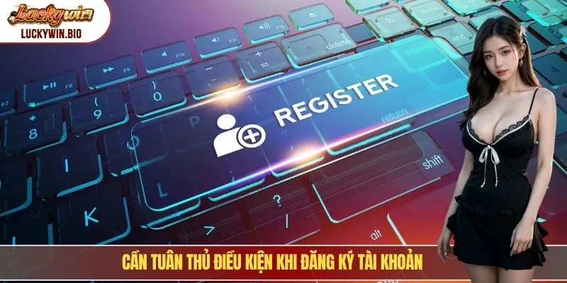 Bắt buộc tuân thủ điều kiện khi đăng ký tài khoản