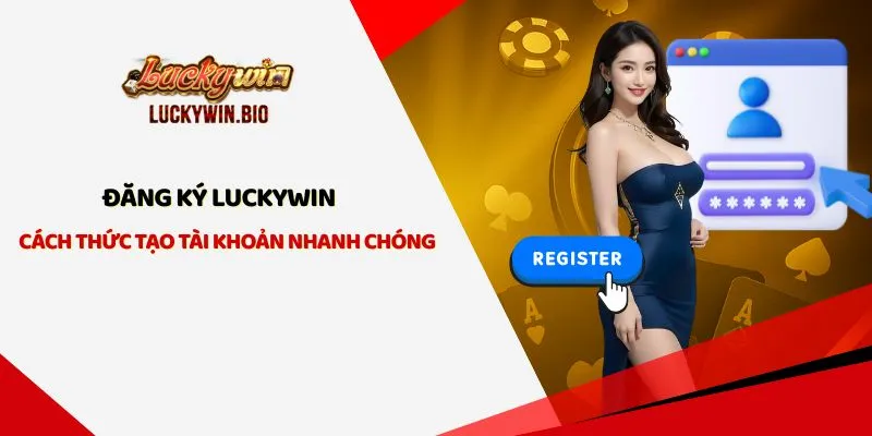 Đăng Ký Luckywin - Cách Thức Tạo Tài Khoản Nhanh Chóng