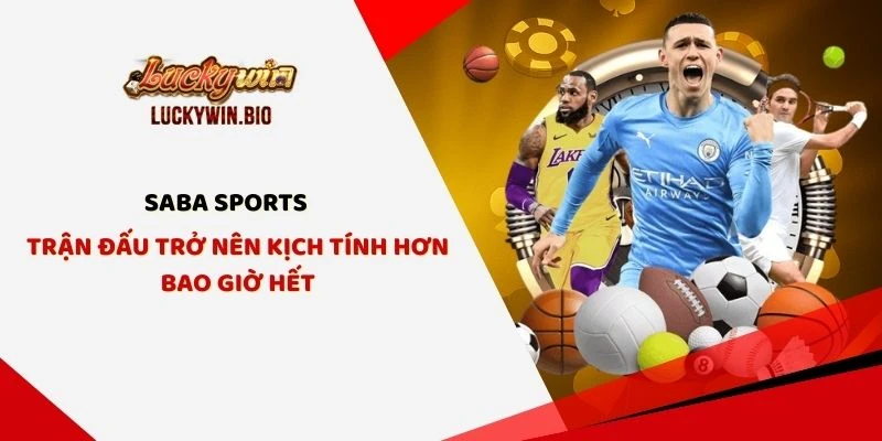 SABA Sports - Trận Đấu Trở Nên Kịch Tính Hơn Bao Giờ Hết