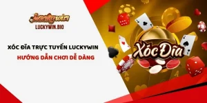 Xóc Đĩa Trực Tuyến Luckywin - Hướng Dẫn Chơi Dễ Dàng